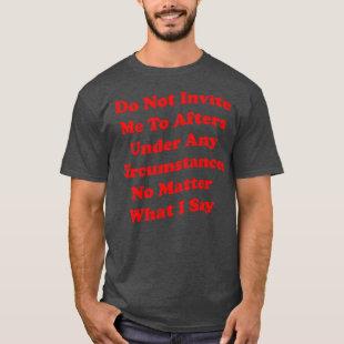 Funny Do Not Invite Me To Afters Under Any Cirstan T-Shirt