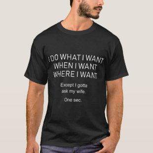 I do what I want when I want where I want except g T-Shirt