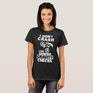 I dont crash I do random gravity checks bycicle T-Shirt