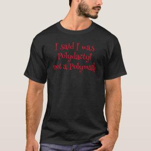 I said I was Polydactyl not a Polymath T-Shirt