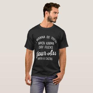 i wanna be there when karma ory   your   wit T-Shirt