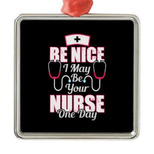 Nurse Gift | Be Nice I May Be Your Nurse Metal Ornament