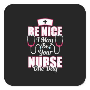 Nurse Gift | Be Nice I May Be Your Nurse Square Sticker
