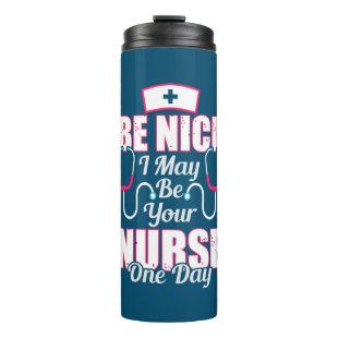 Nurse Gift | Be Nice I May Be Your Nurse Thermal Tumbler