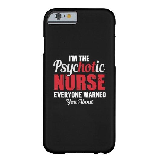 Nurse Gift | I Am The Psychotic Nurse Barely There iPhone 6 Case