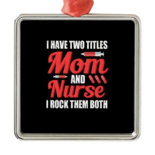Nurse Gift | I Have Two Titles Mom And Nurse Metal Ornament