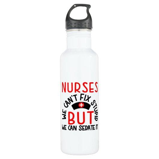 Nurse Gift | Nurses We Can Not Fix Stupid Stainless Steel Water Bottle