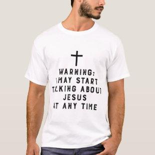 warning I may start talking about jesus t-shirts